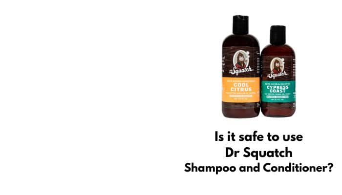 Is it safe to use Dr Squatch Shampoo and Conditioner