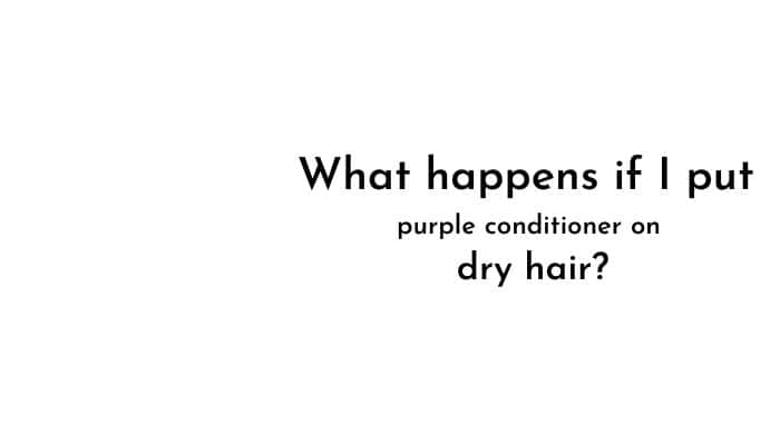 What happens if I put purple conditioner on dry hair