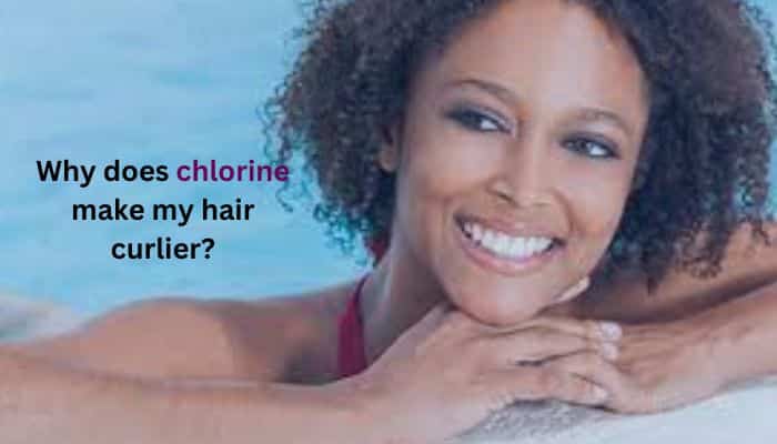 Why does chlorine make my hair curlier